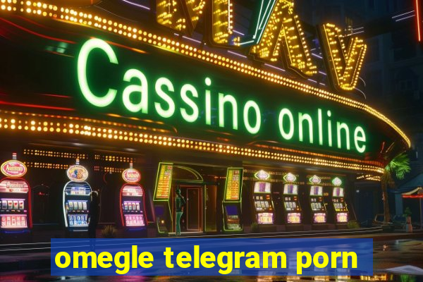 omegle telegram porn